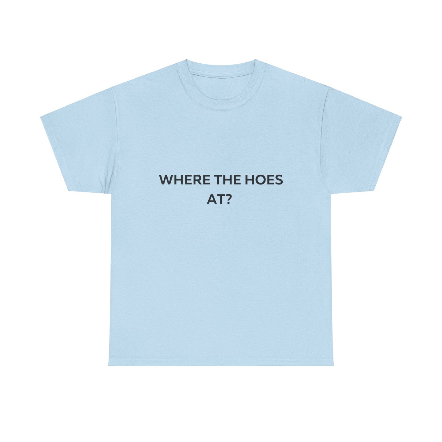 Where the Hoes at T-Shirt