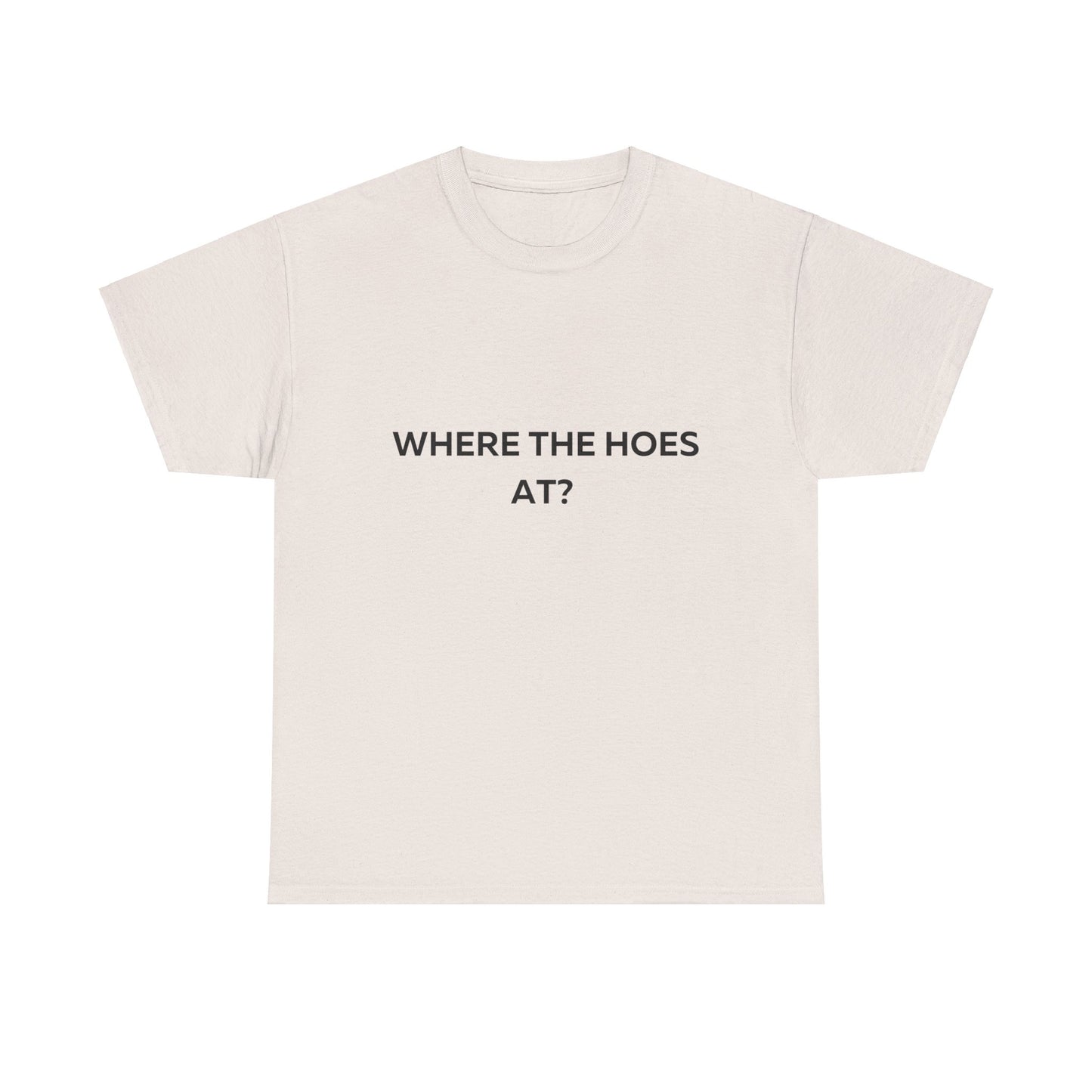 Where the Hoes at T-Shirt