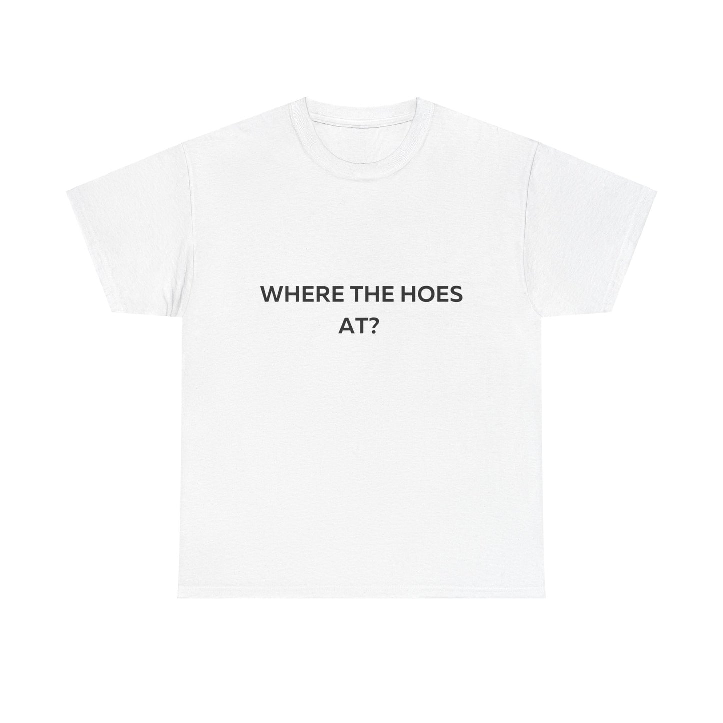 Where the Hoes at T-Shirt