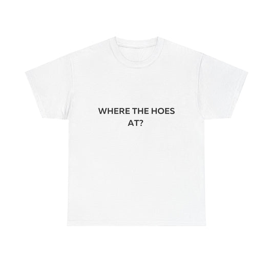 Where the Hoes at T-Shirt