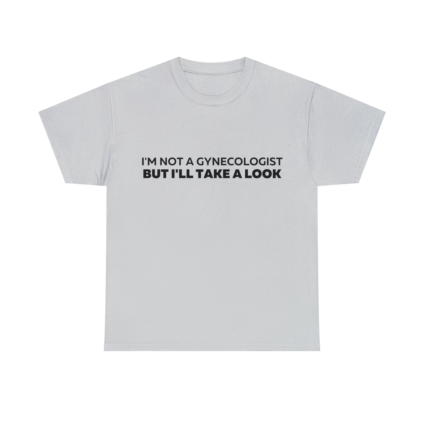 Im Not a Gynecologist But I'll Take a Look T-Shirt