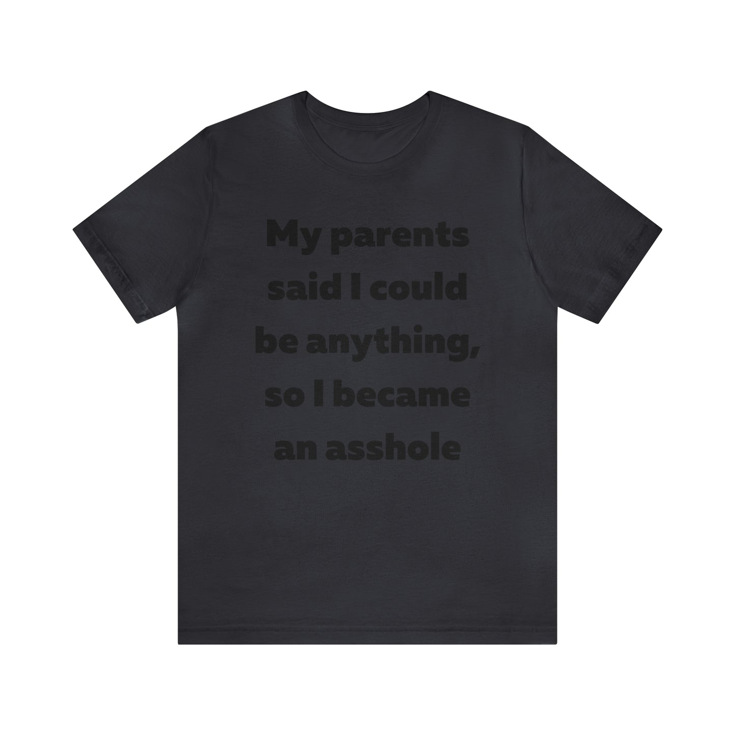 My parents said I could be anything so I became an asshole T-Shirt