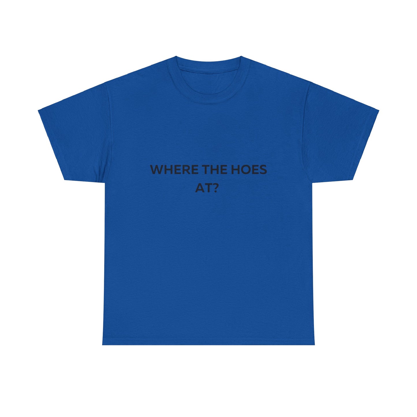 Where the Hoes at T-Shirt