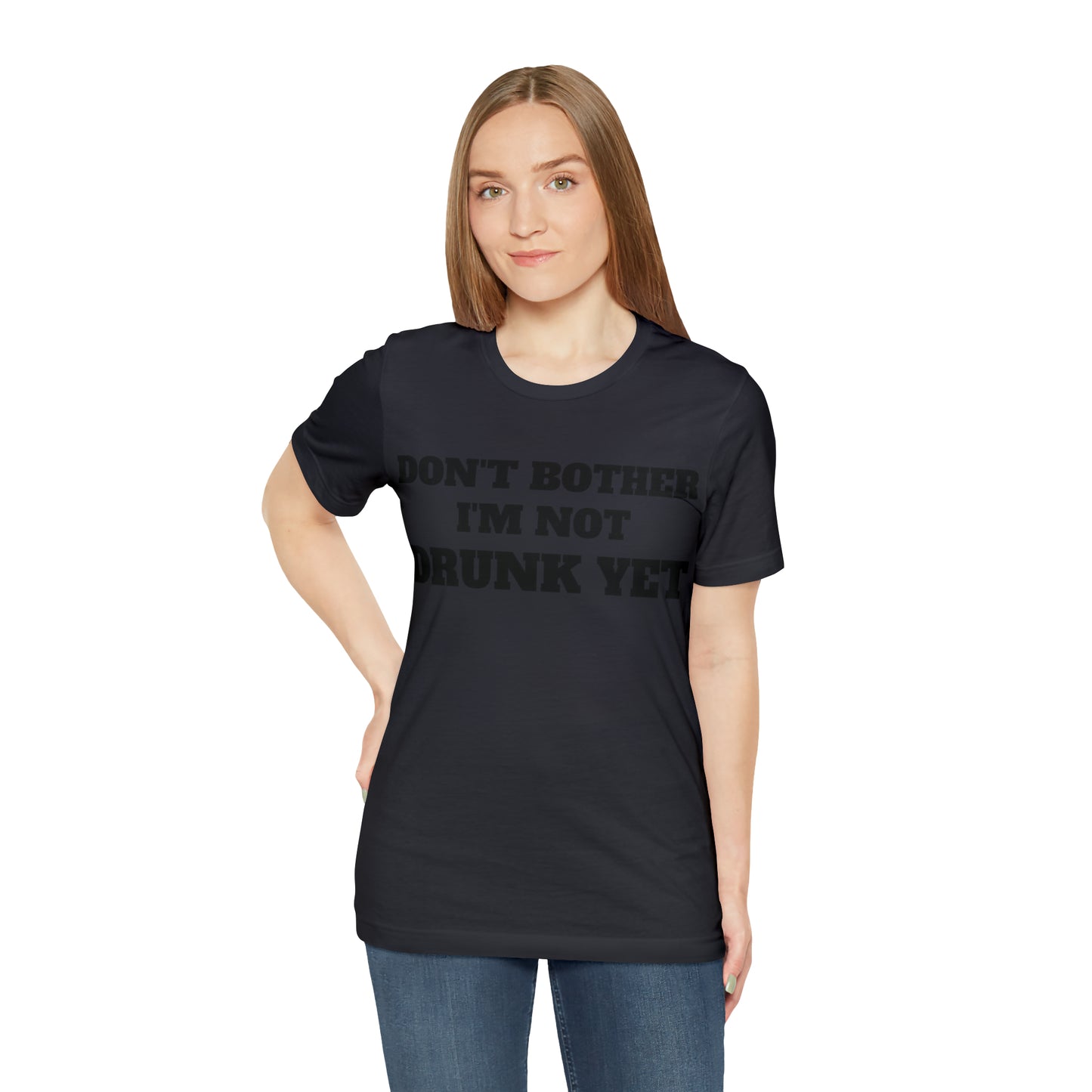 Dont Bother Im Not Drunk Yet T-Shirt