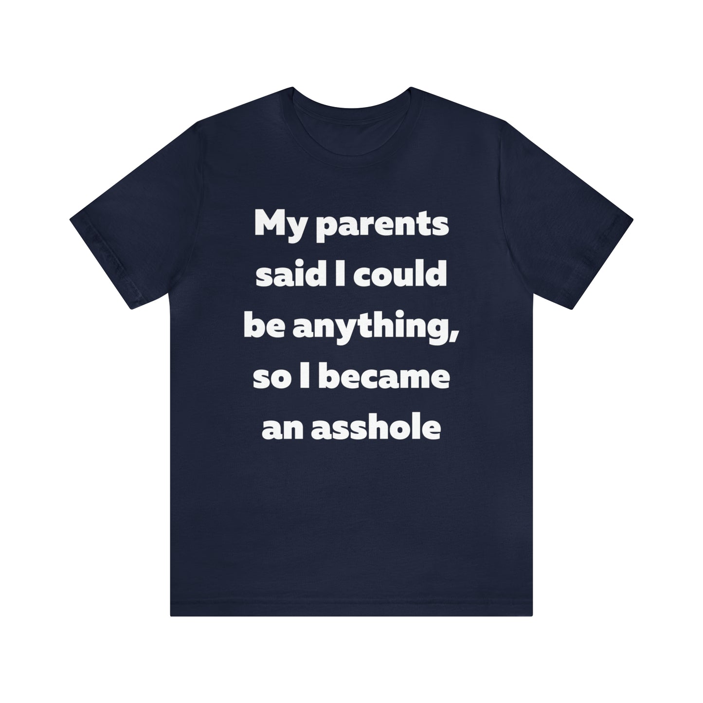 My parents said I could be anything so I became an asshole T-Shirt