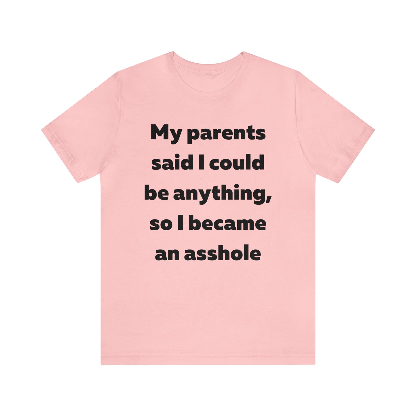 My parents said I could be anything so I became an asshole T-Shirt