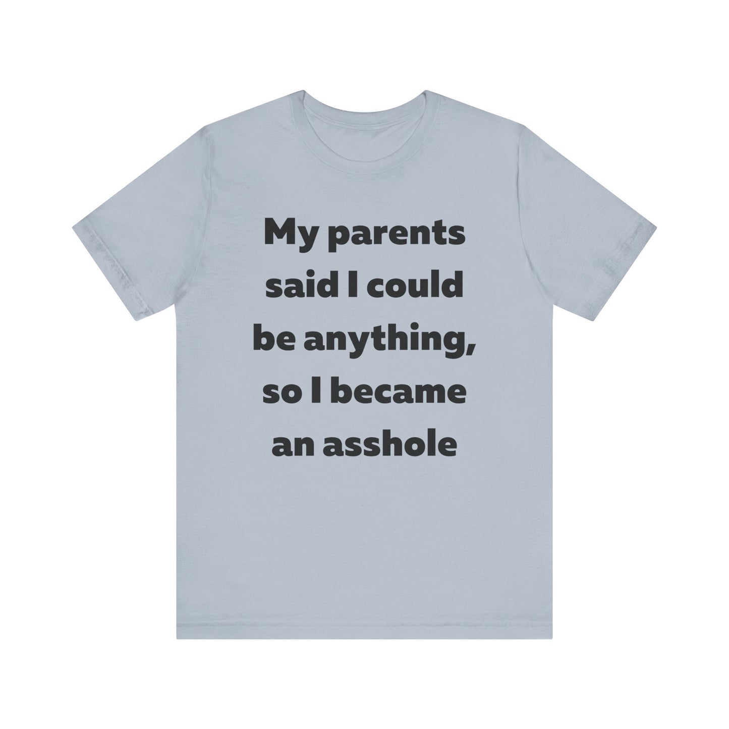 My parents said I could be anything so I became an asshole T-Shirt