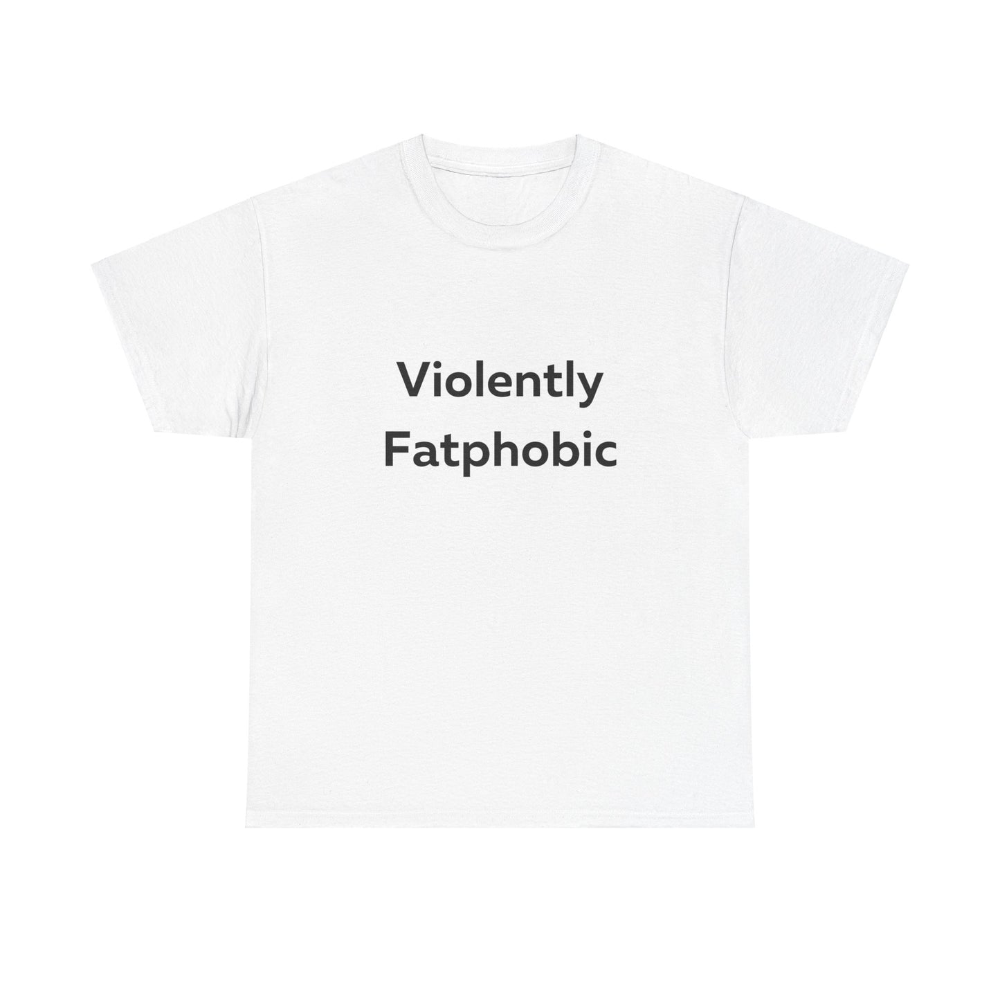 Violently Fatphobic T-Shirt