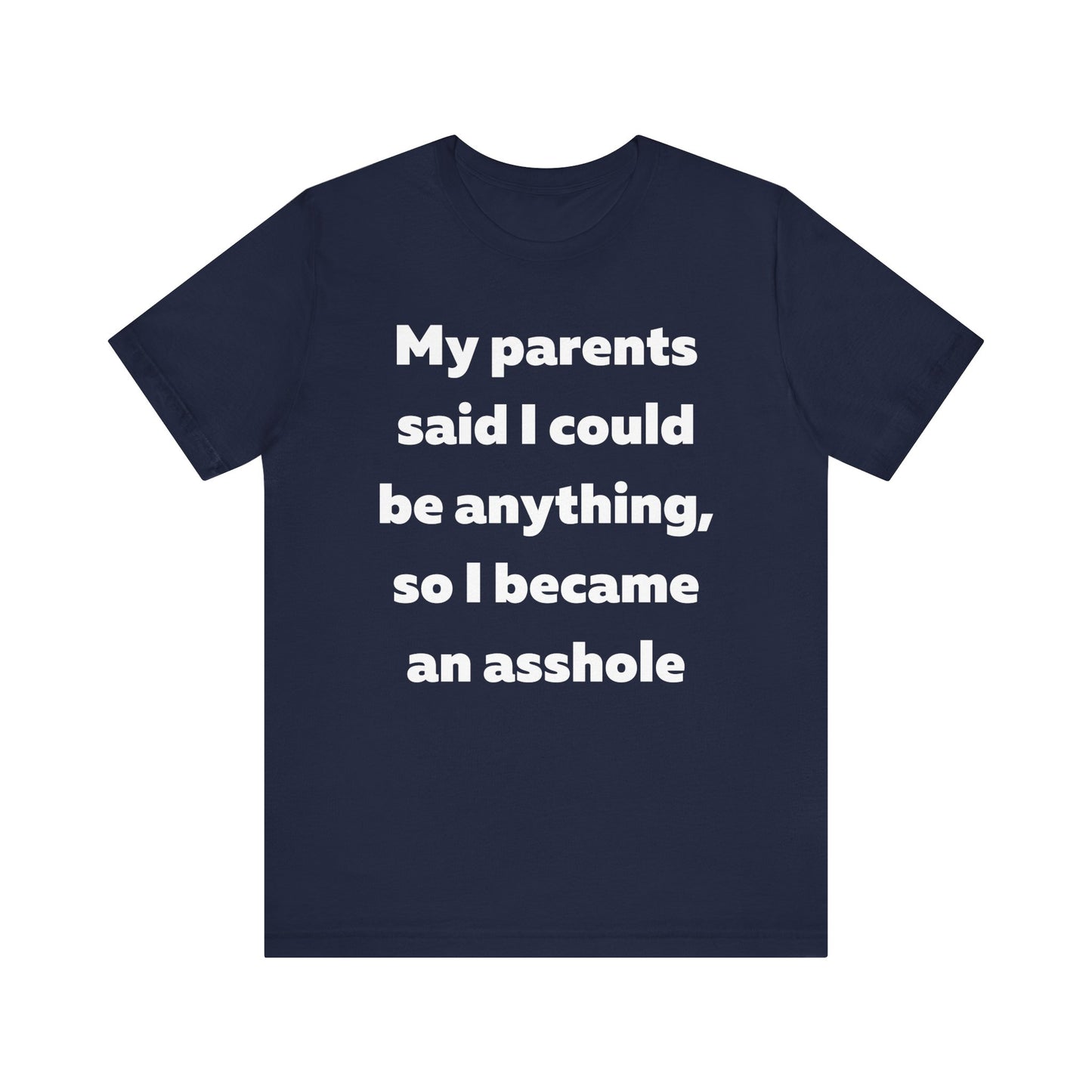 My parents said I could be anything so I became an asshole T-Shirt