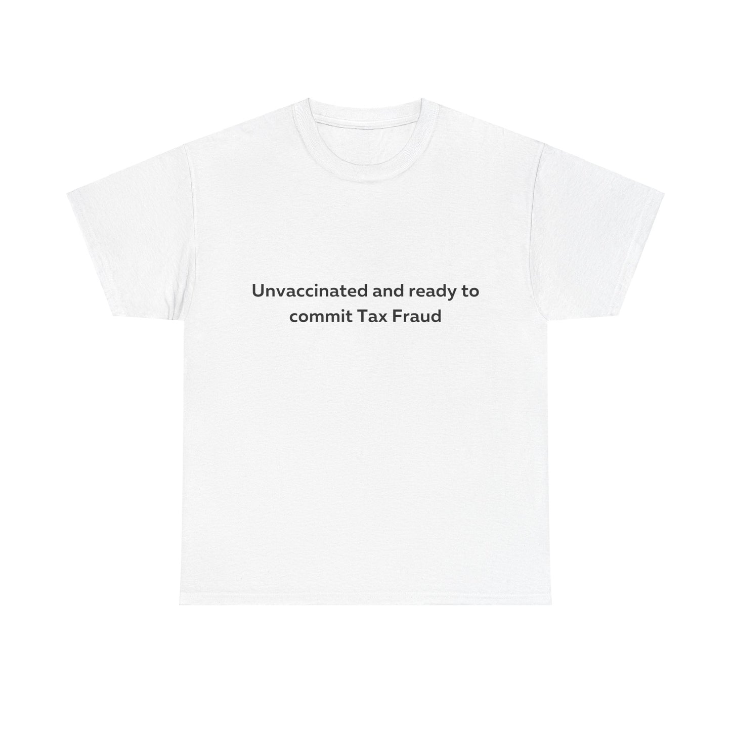 Unvaccinated and Ready to Commit Tax Fraud T-Shirt