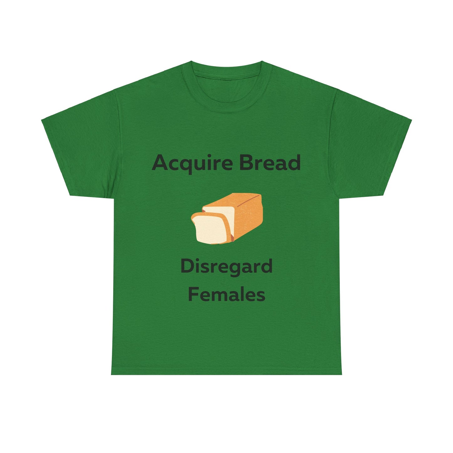 Acquire Bread Disregard Females T-Shirt