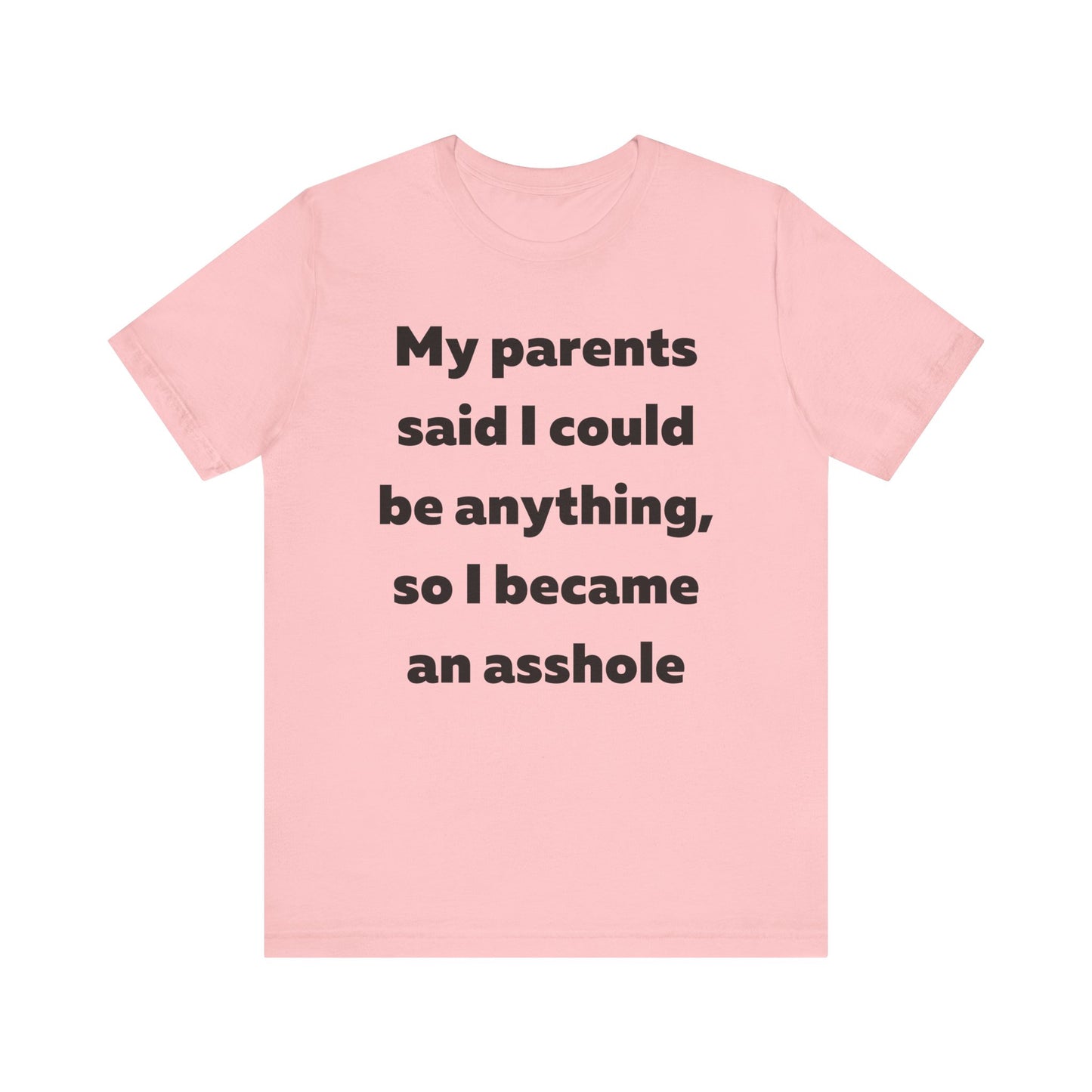 My parents said I could be anything so I became an asshole T-Shirt