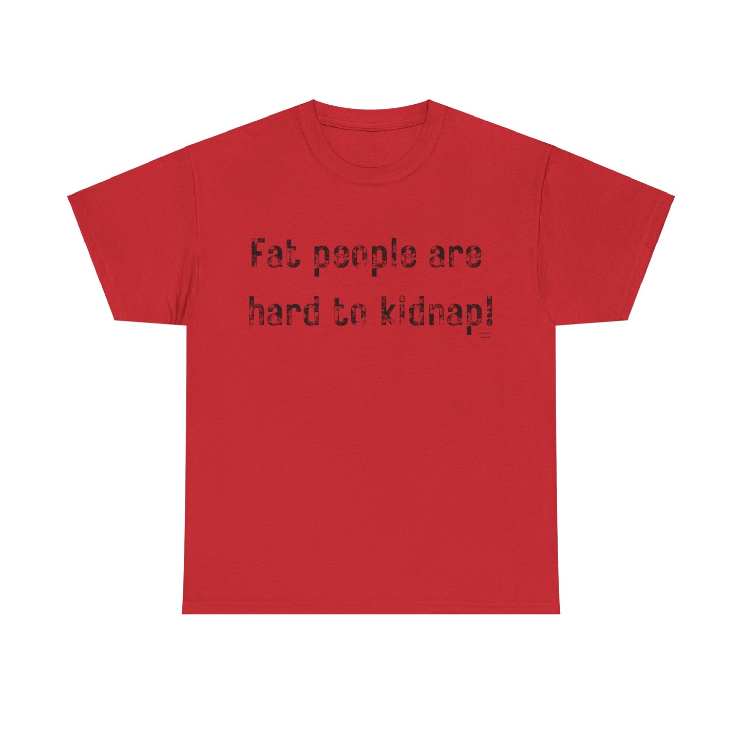 Fat people are hard to kidnap! T-Shirt