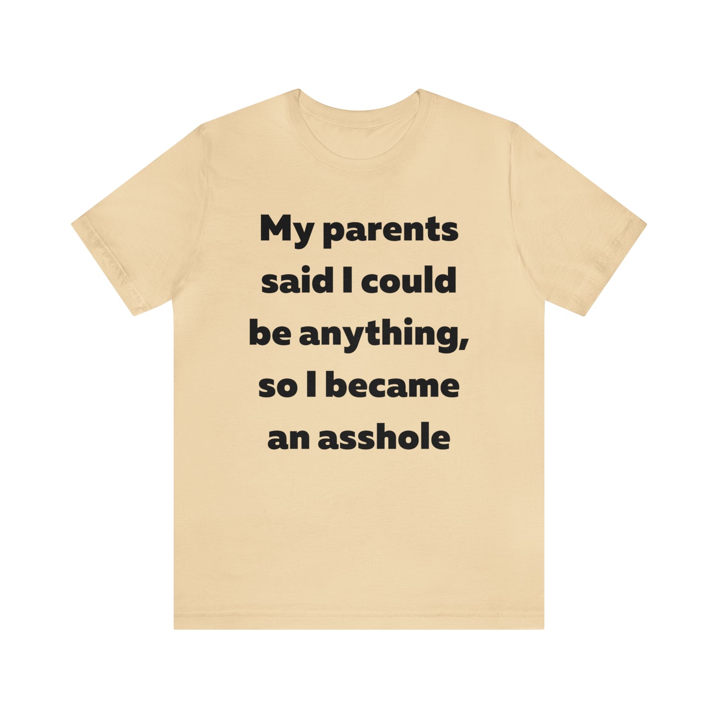 My parents said I could be anything so I became an asshole T-Shirt