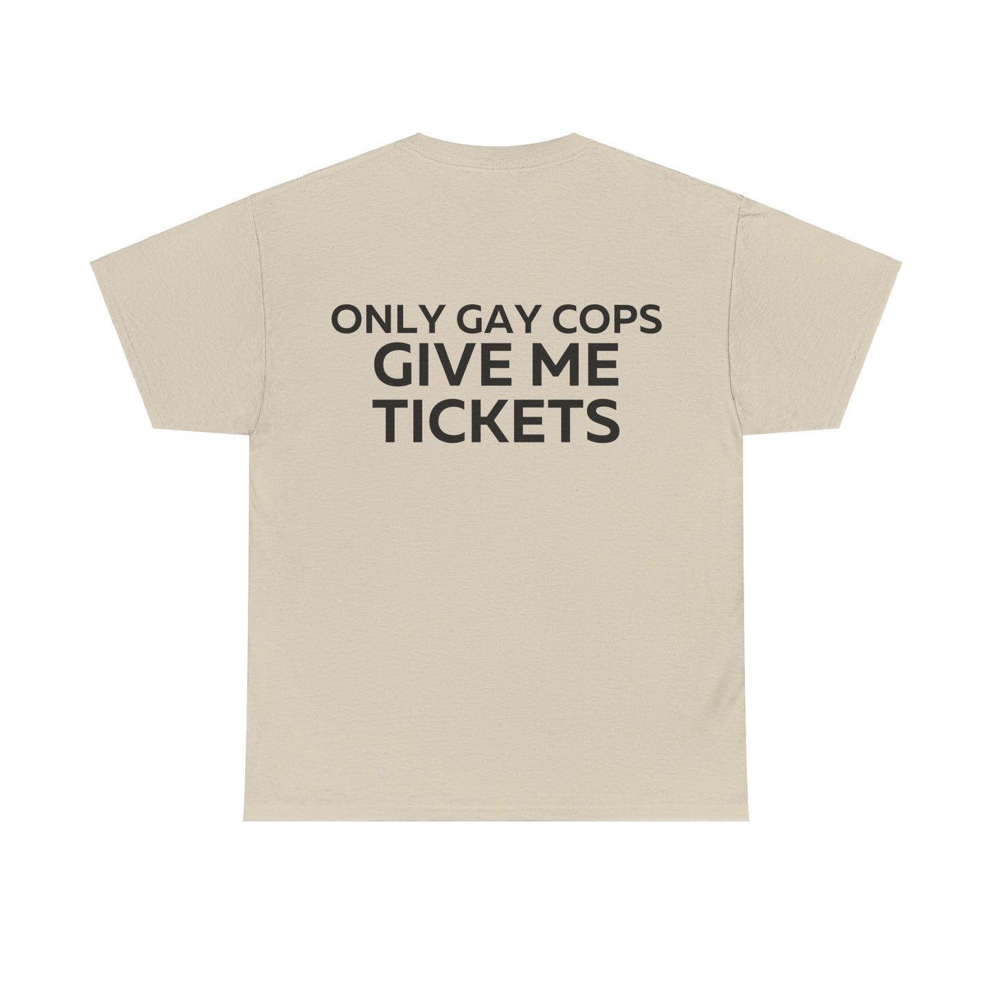 Only gay cops give me tickets T-Shirt