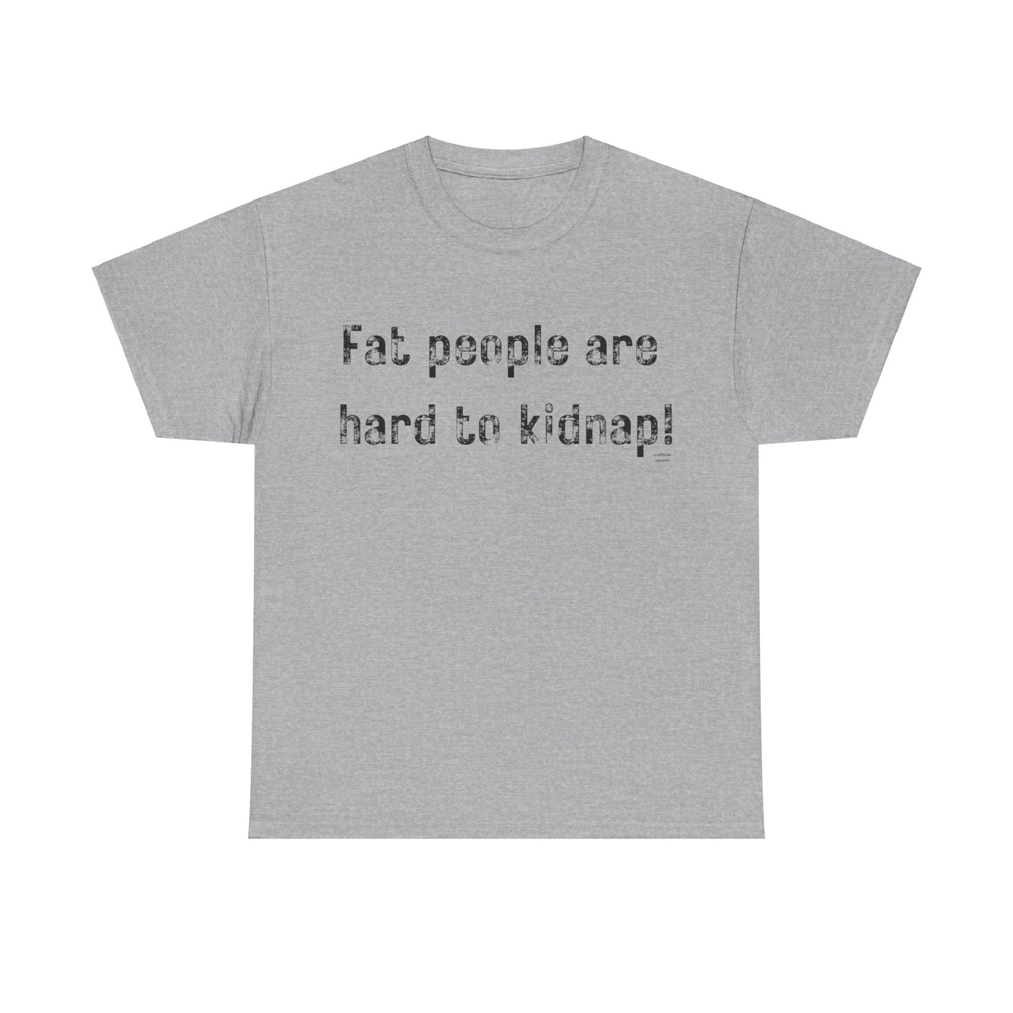 Fat people are hard to kidnap! T-Shirt