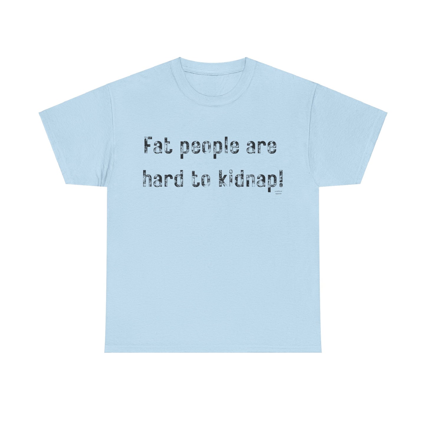 Fat people are hard to kidnap! T-Shirt