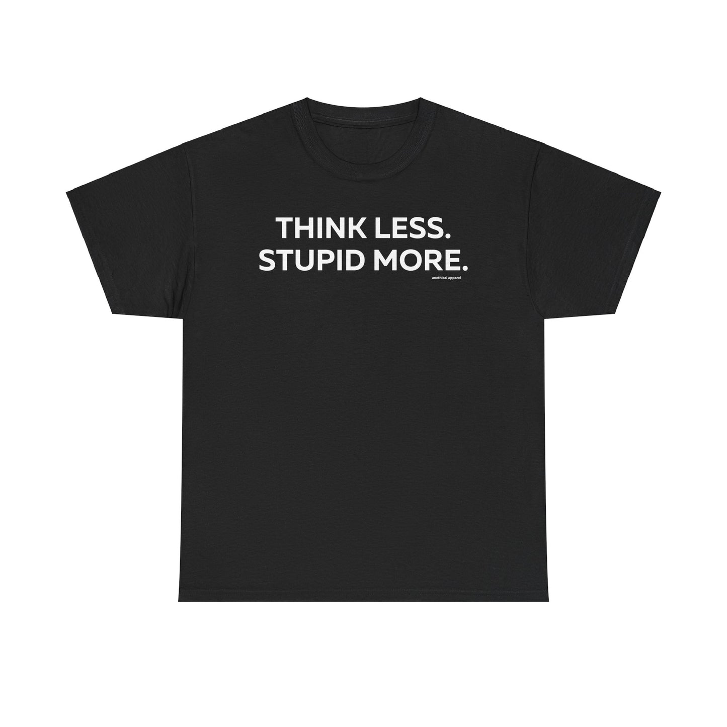 Think Less Stupid More T-Shirt