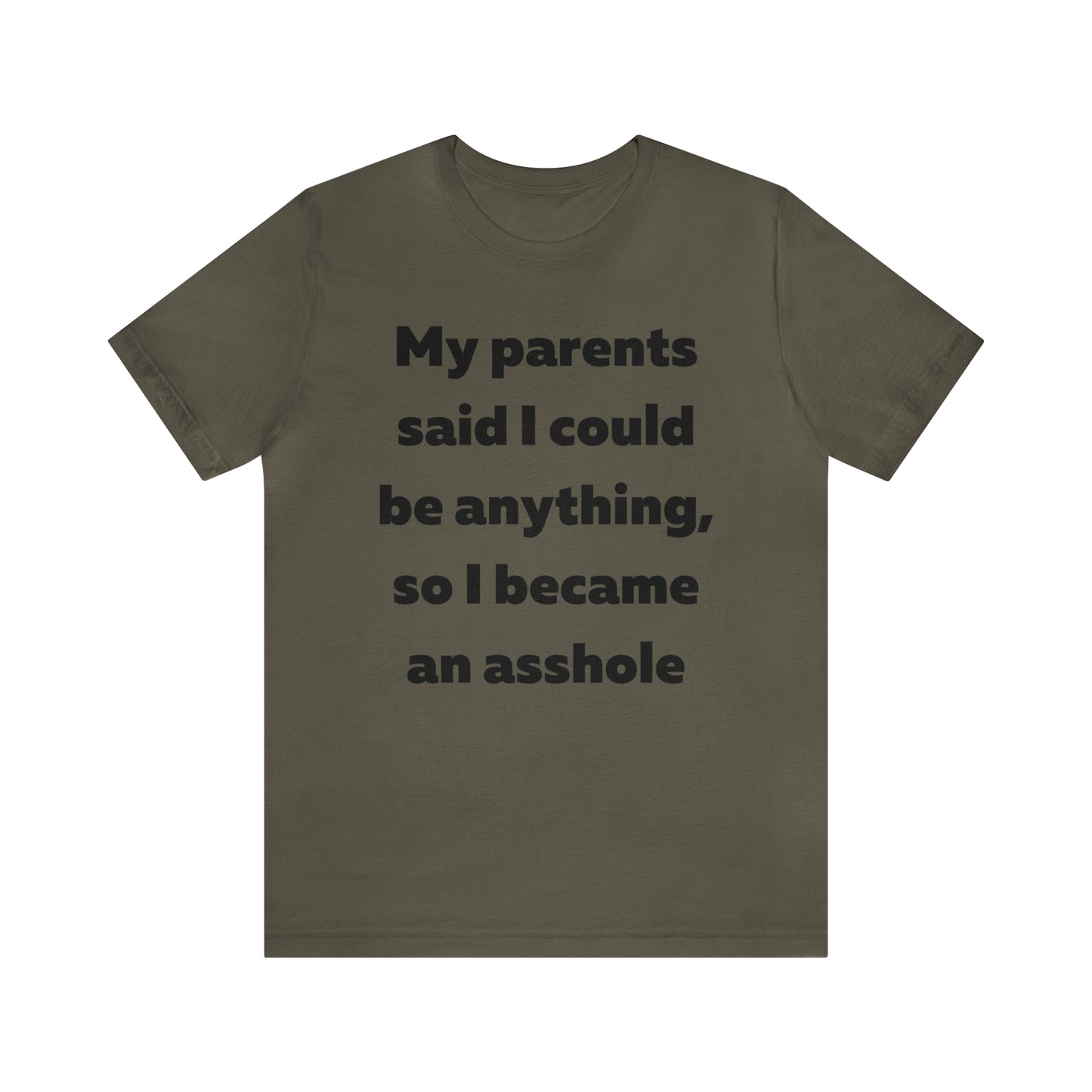 My parents said I could be anything so I became an asshole T-Shirt