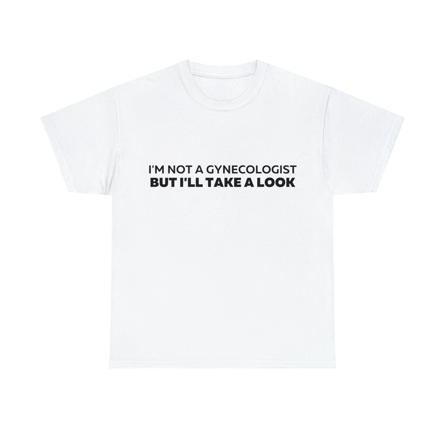 Im Not a Gynecologist But I'll Take a Look T-Shirt