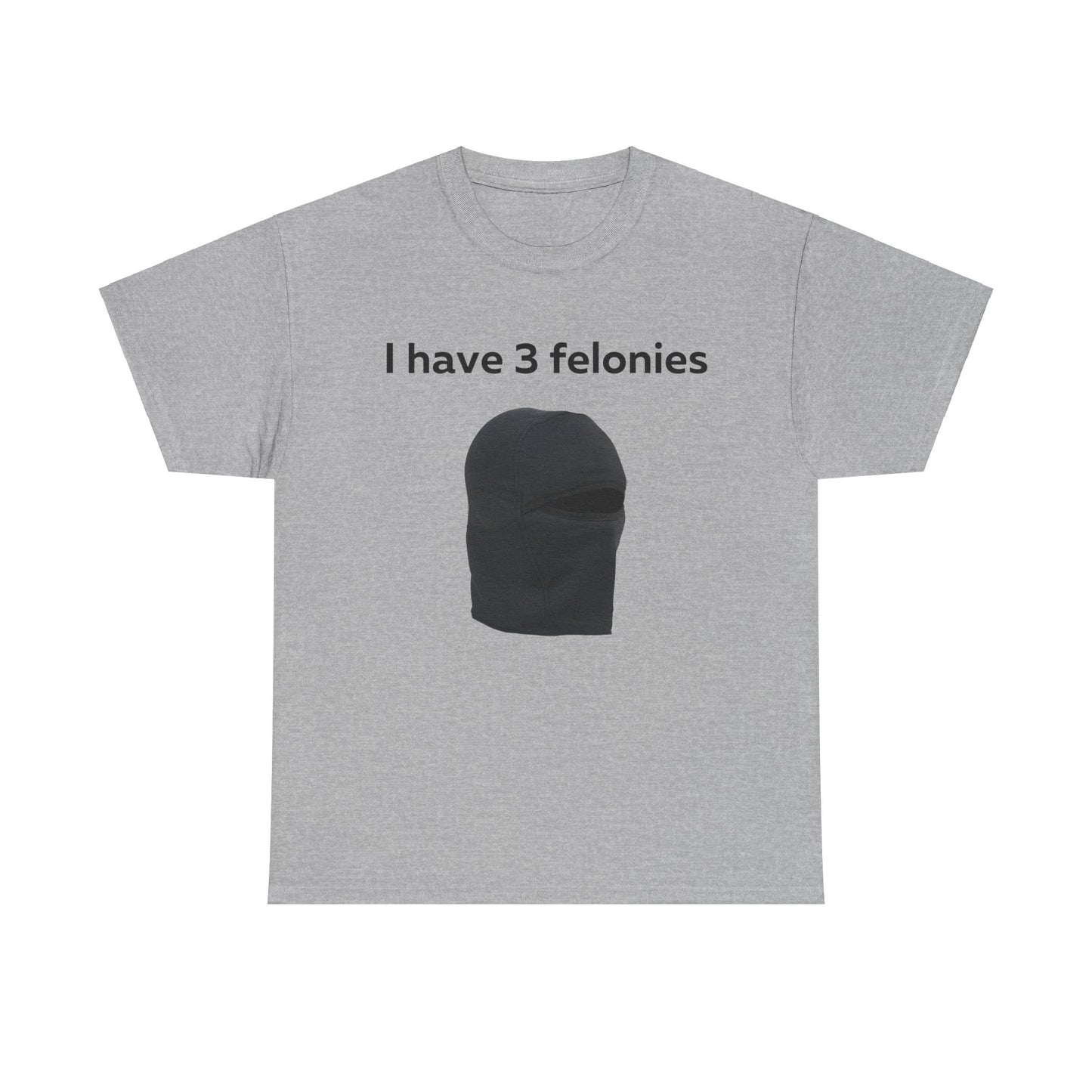 I Have 3 Felonies T-Shirt