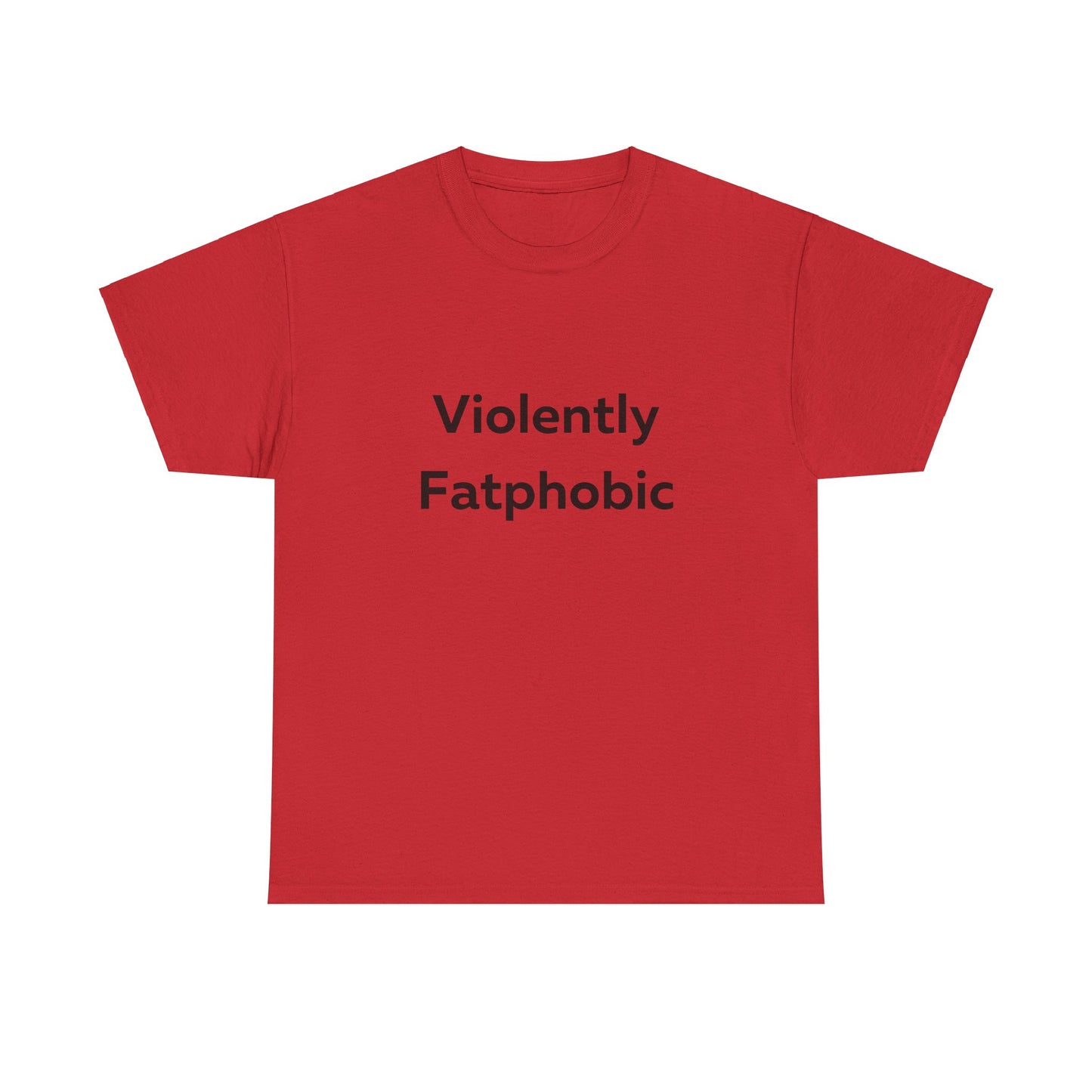 Violently Fatphobic T-Shirt