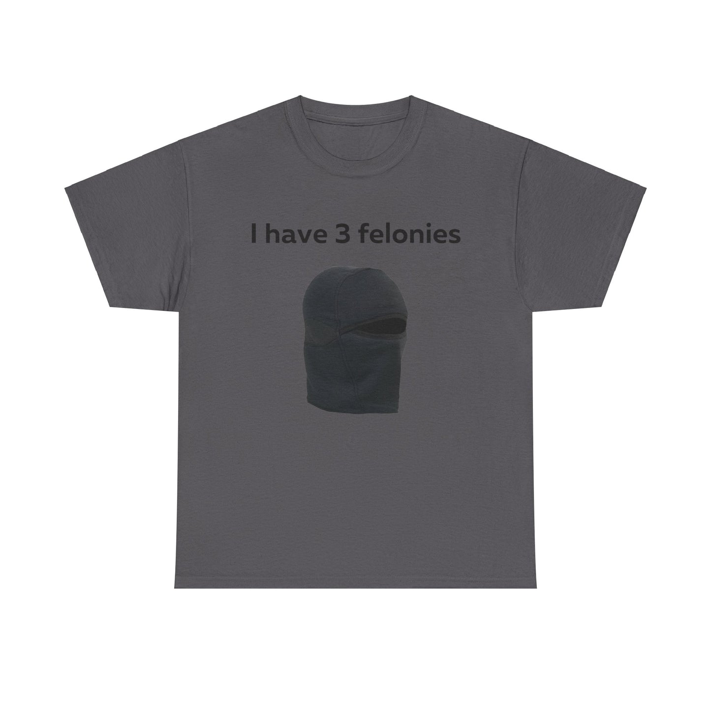 I Have 3 Felonies T-Shirt