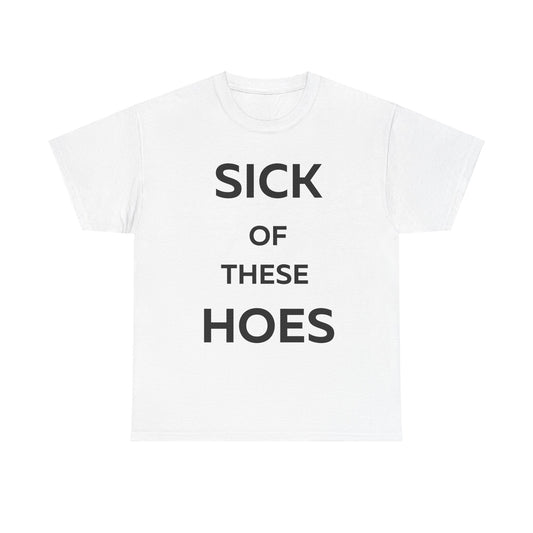 Sick of These Hoes T-Shirt