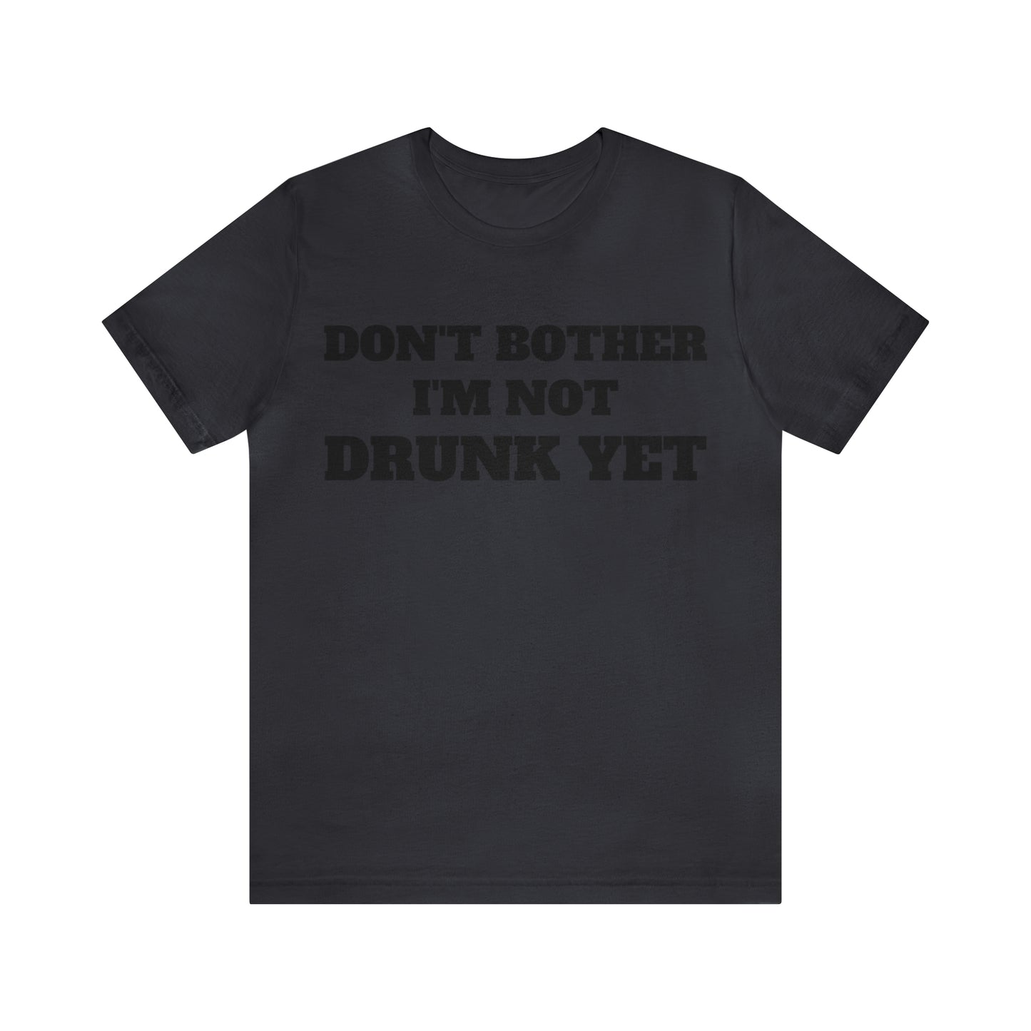 Dont Bother Im Not Drunk Yet T-Shirt