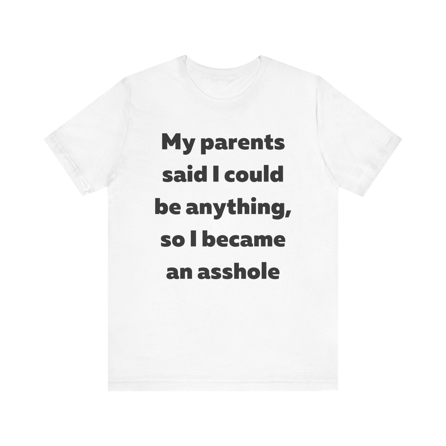 My parents said I could be anything so I became an asshole T-Shirt