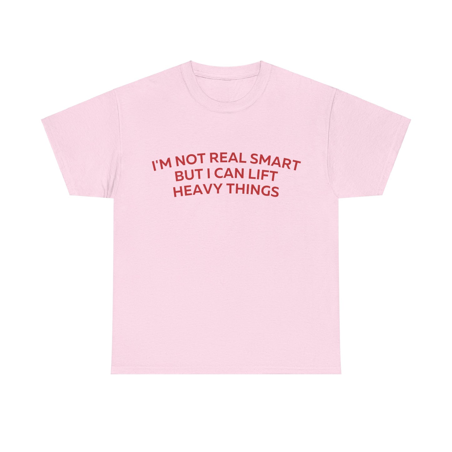 I'm not real smart but I can lift heavy things T-Shirt