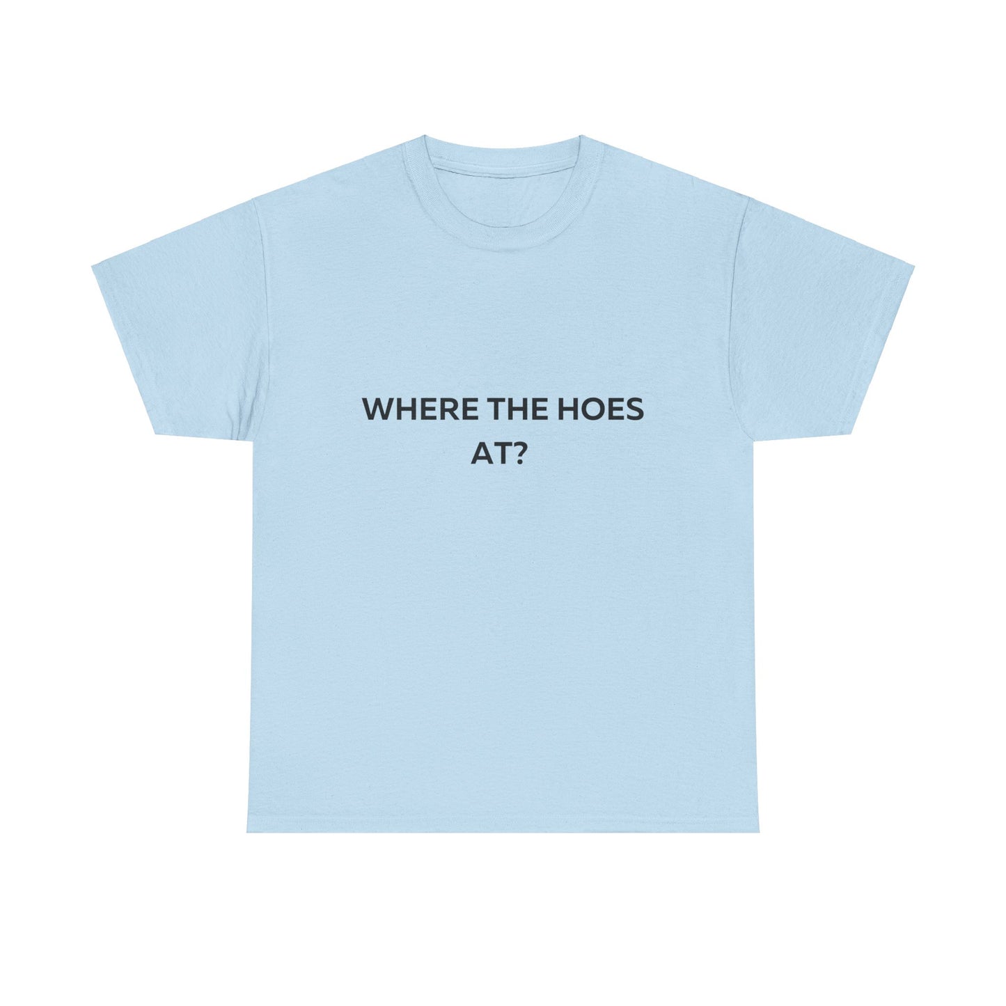 Where the Hoes at T-Shirt