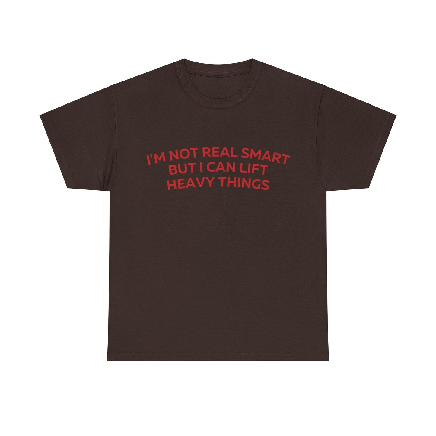 I'm not real smart but I can lift heavy things T-Shirt