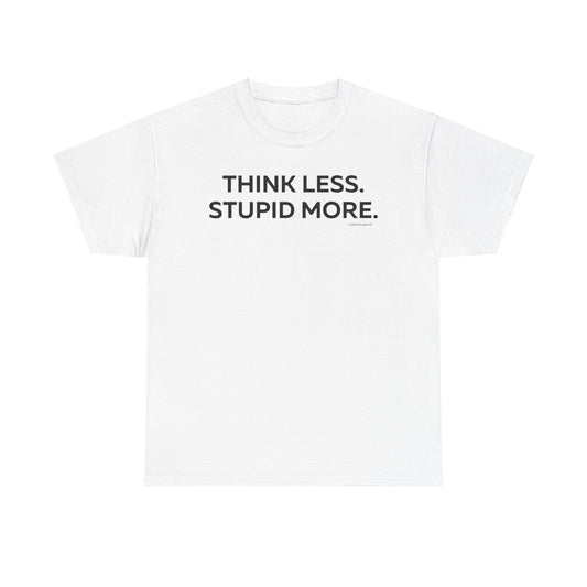 Think Less Stupid More T-Shirt