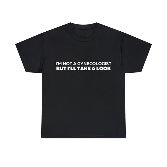 Im Not a Gynecologist But I'll Take a Look T-Shirt