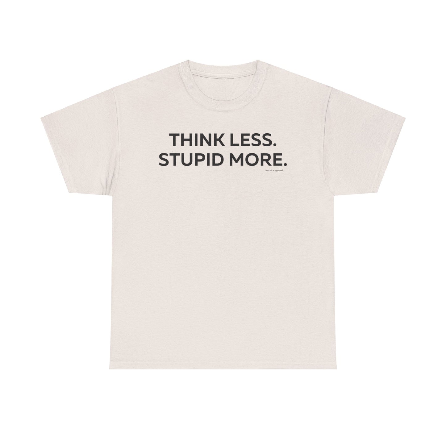 Think Less Stupid More T-Shirt