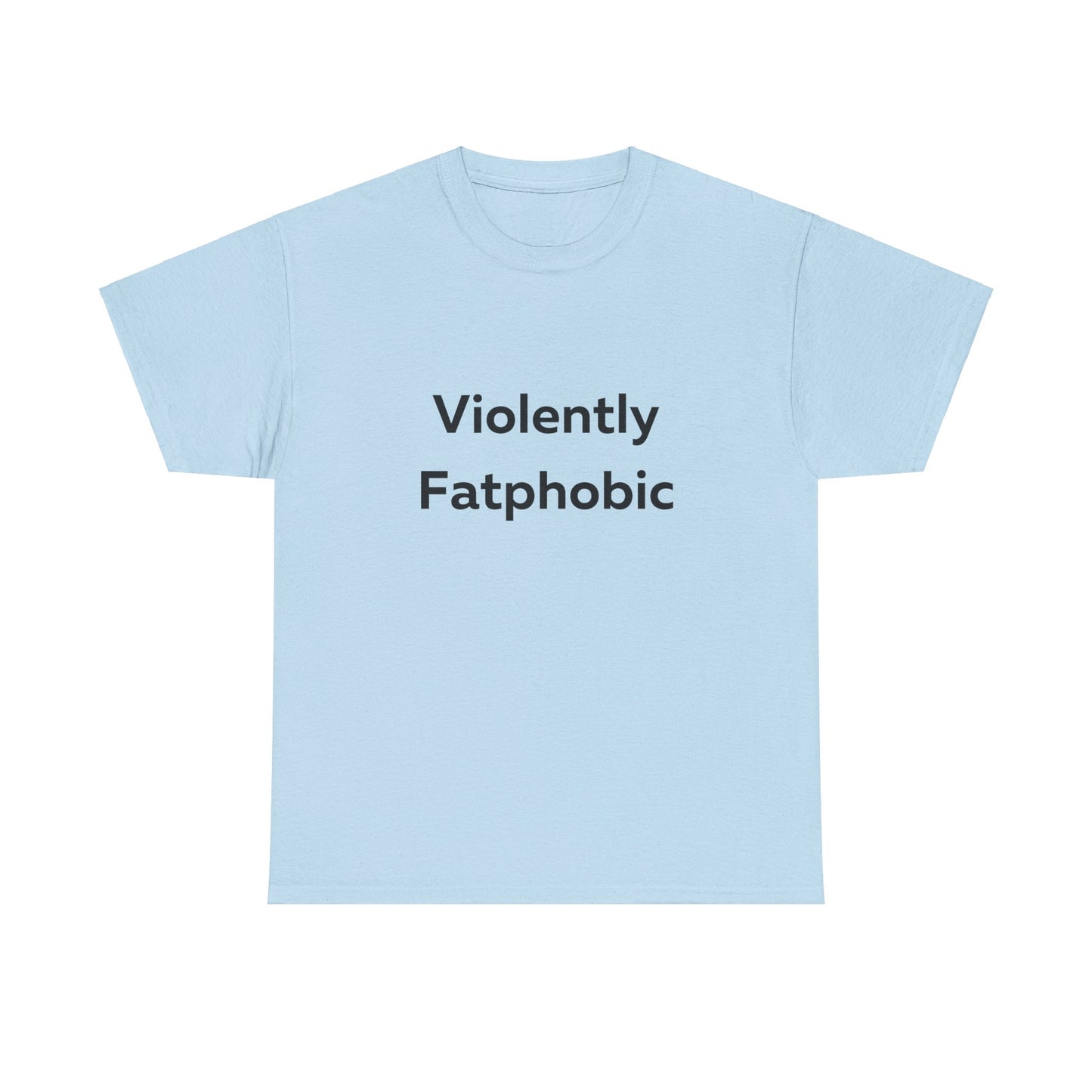 Violently Fatphobic T-Shirt