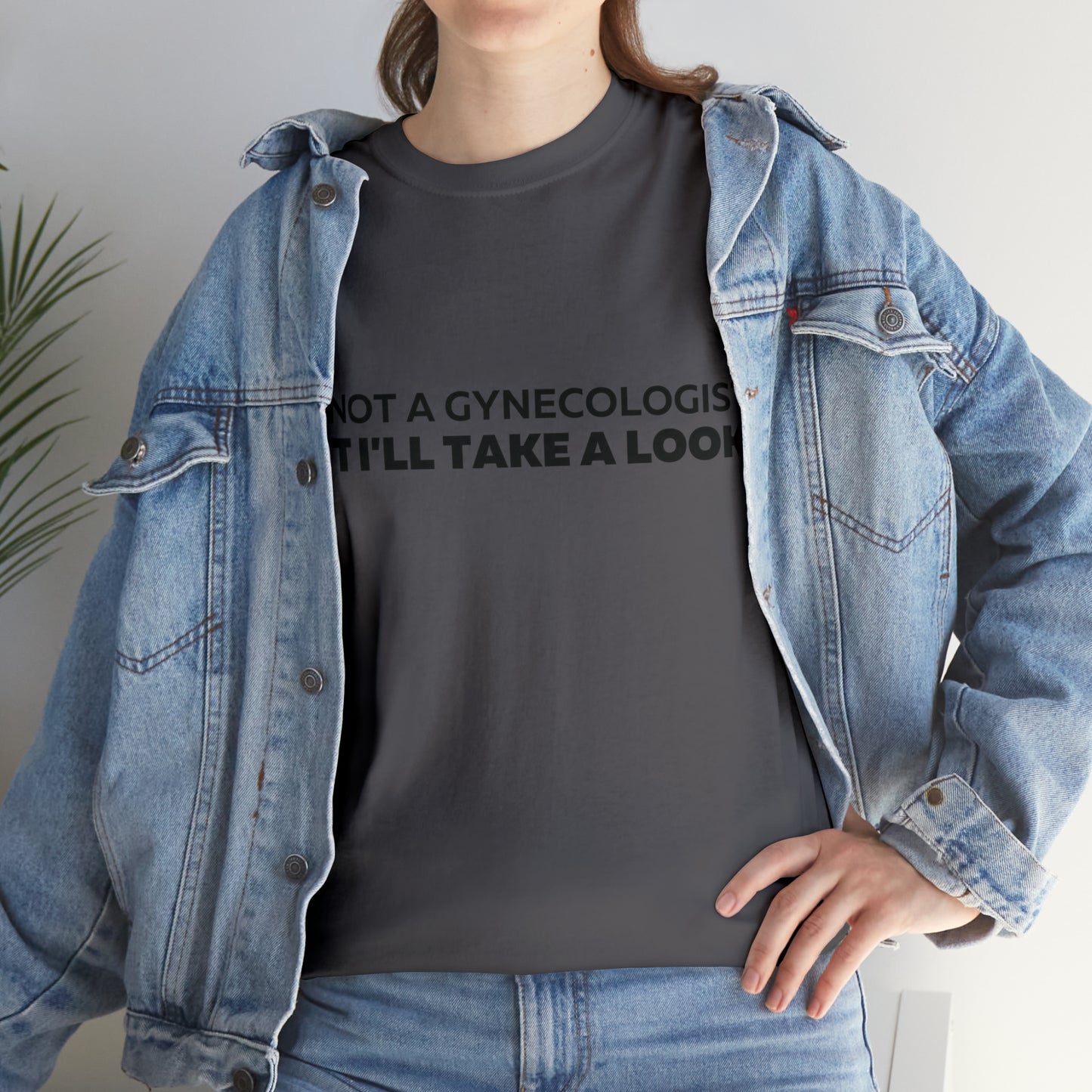 Im Not a Gynecologist But I'll Take a Look T-Shirt