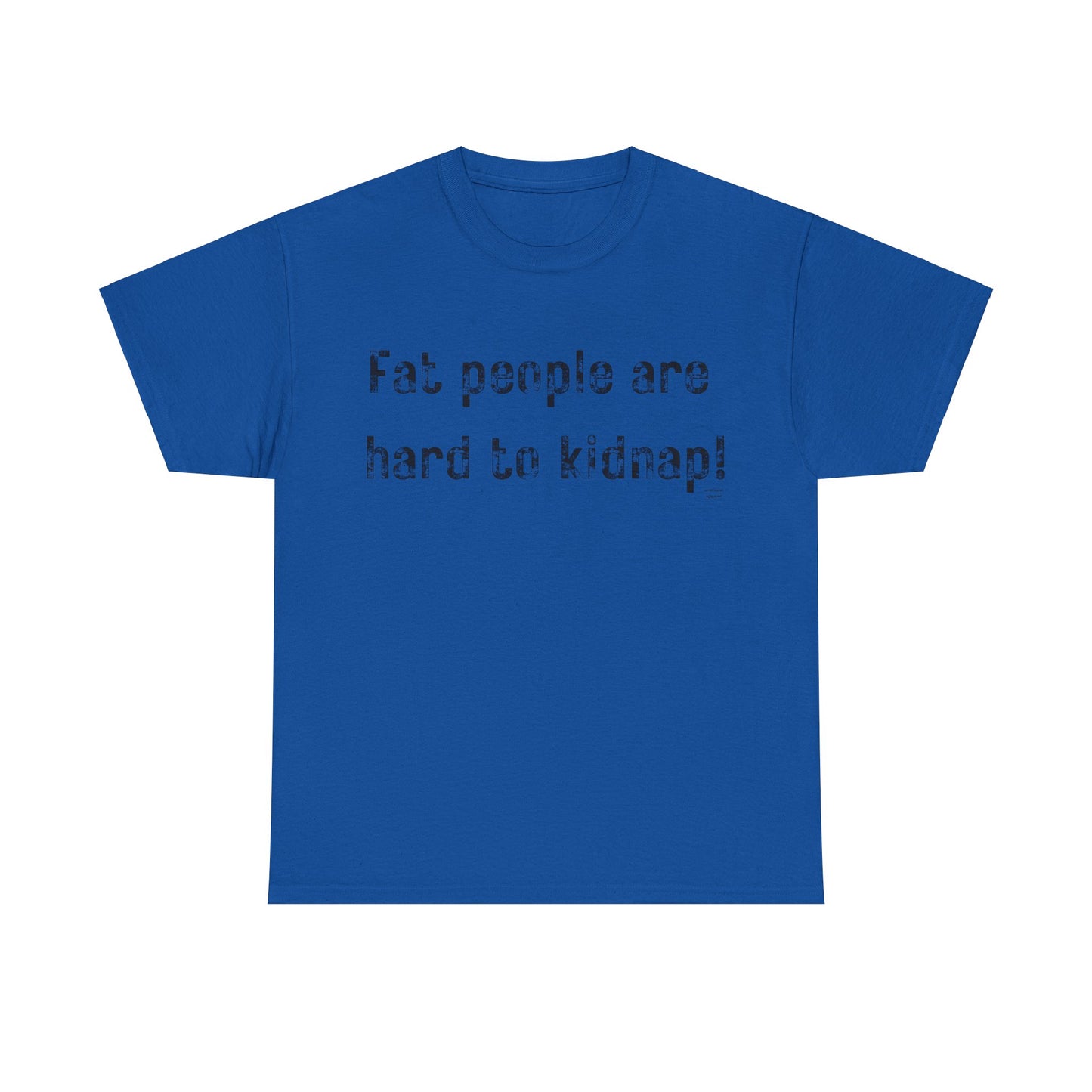 Fat people are hard to kidnap! T-Shirt