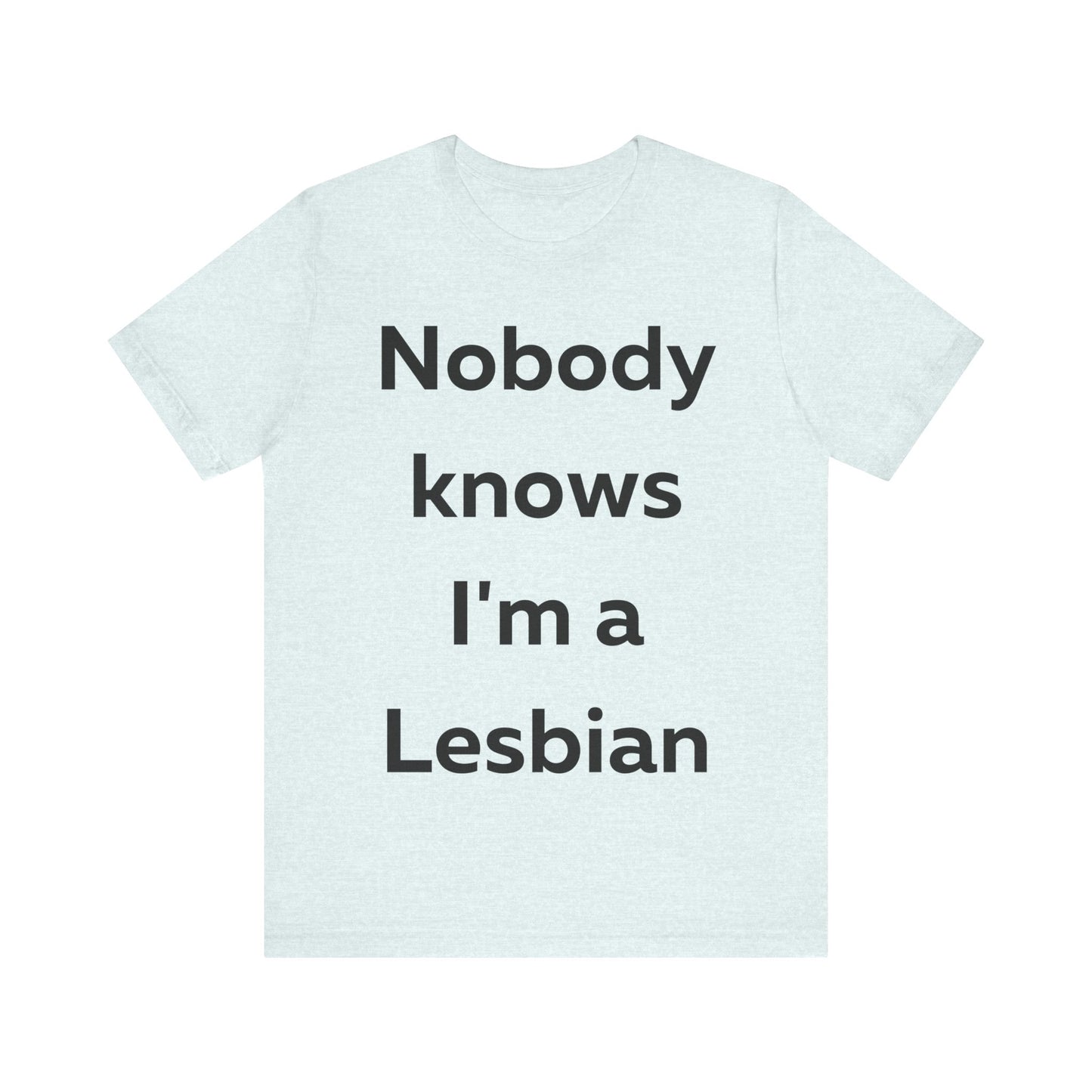 Nobody Knows Im a Lesbian T-Shirt