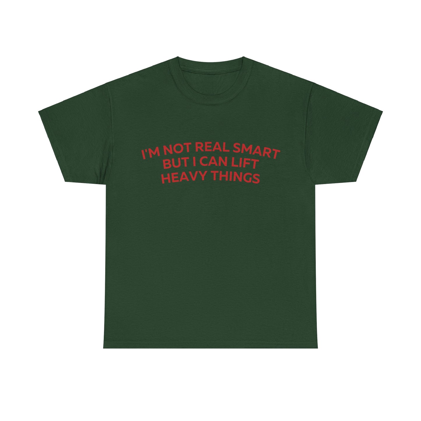 I'm not real smart but I can lift heavy things T-Shirt