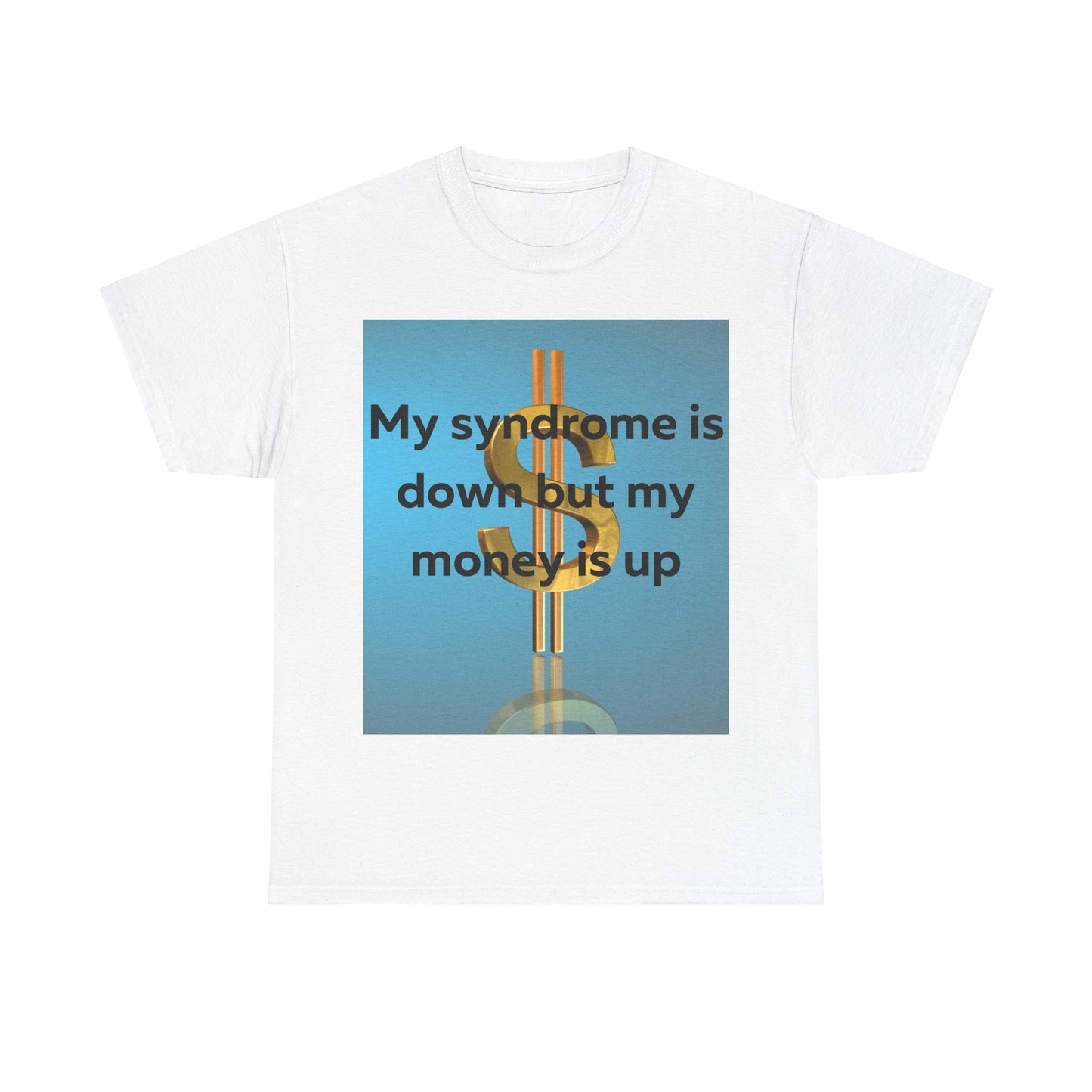 My Syndrome is down but my money is up T-Shirt