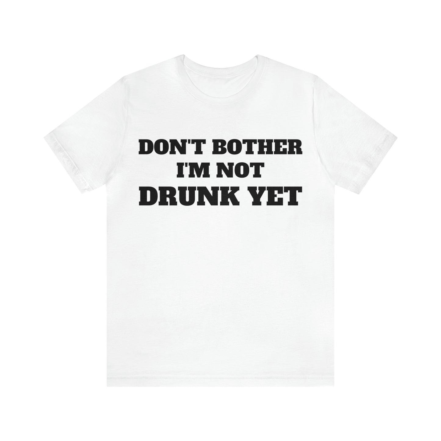 Dont Bother Im Not Drunk Yet T-Shirt