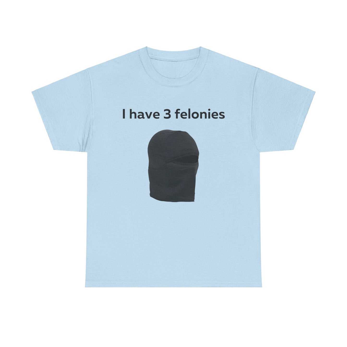 I Have 3 Felonies T-Shirt