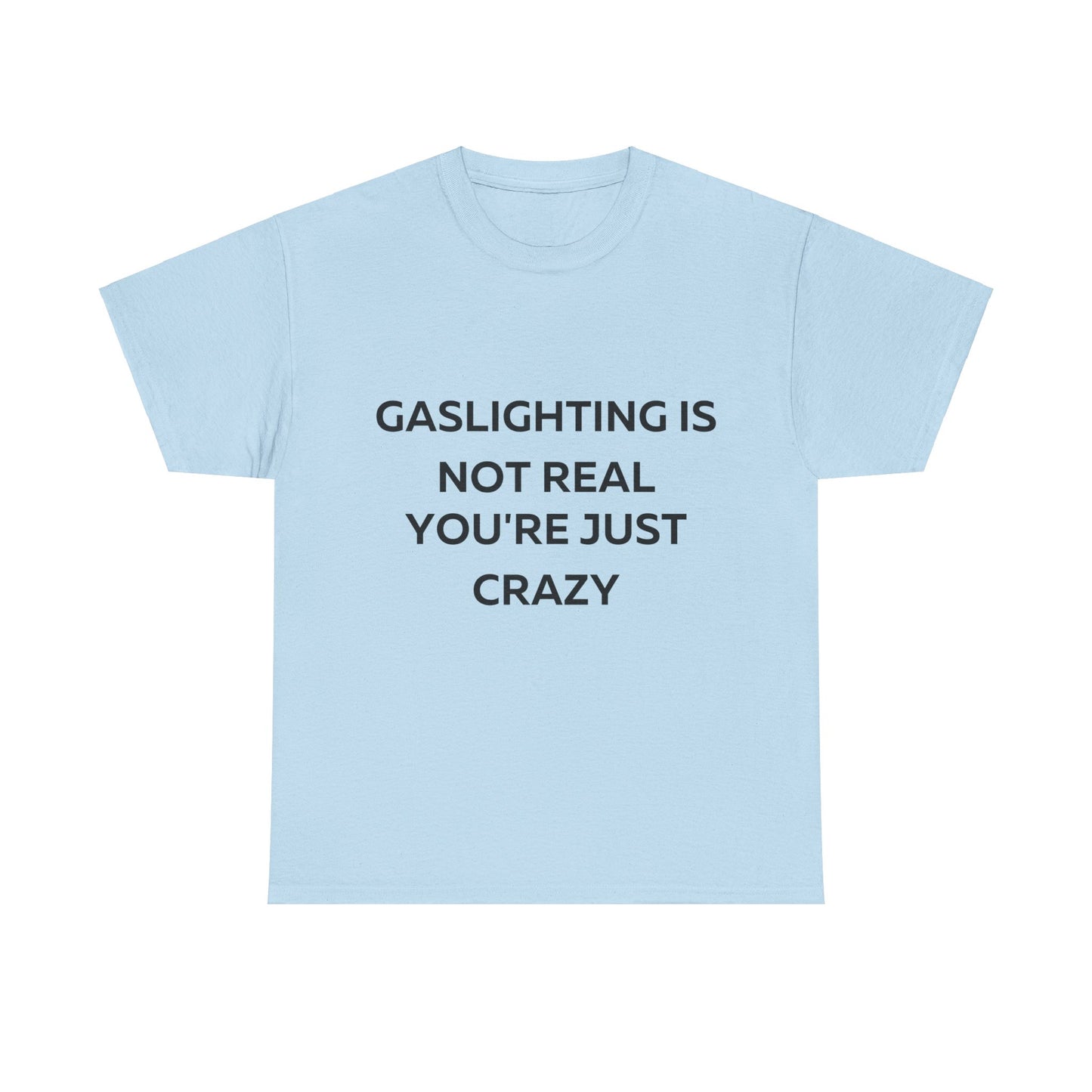 Gaslighting is not real you are just crazy T-Shirt