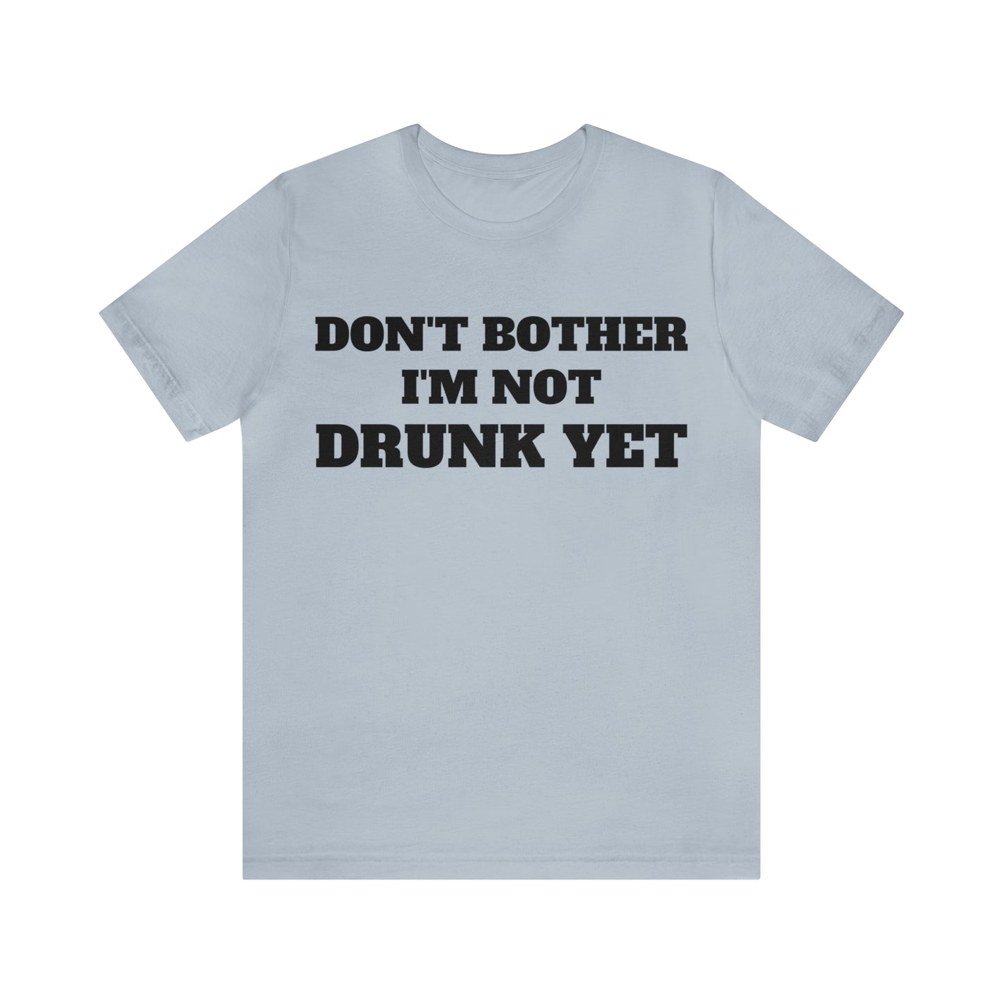 Dont Bother Im Not Drunk Yet T-Shirt