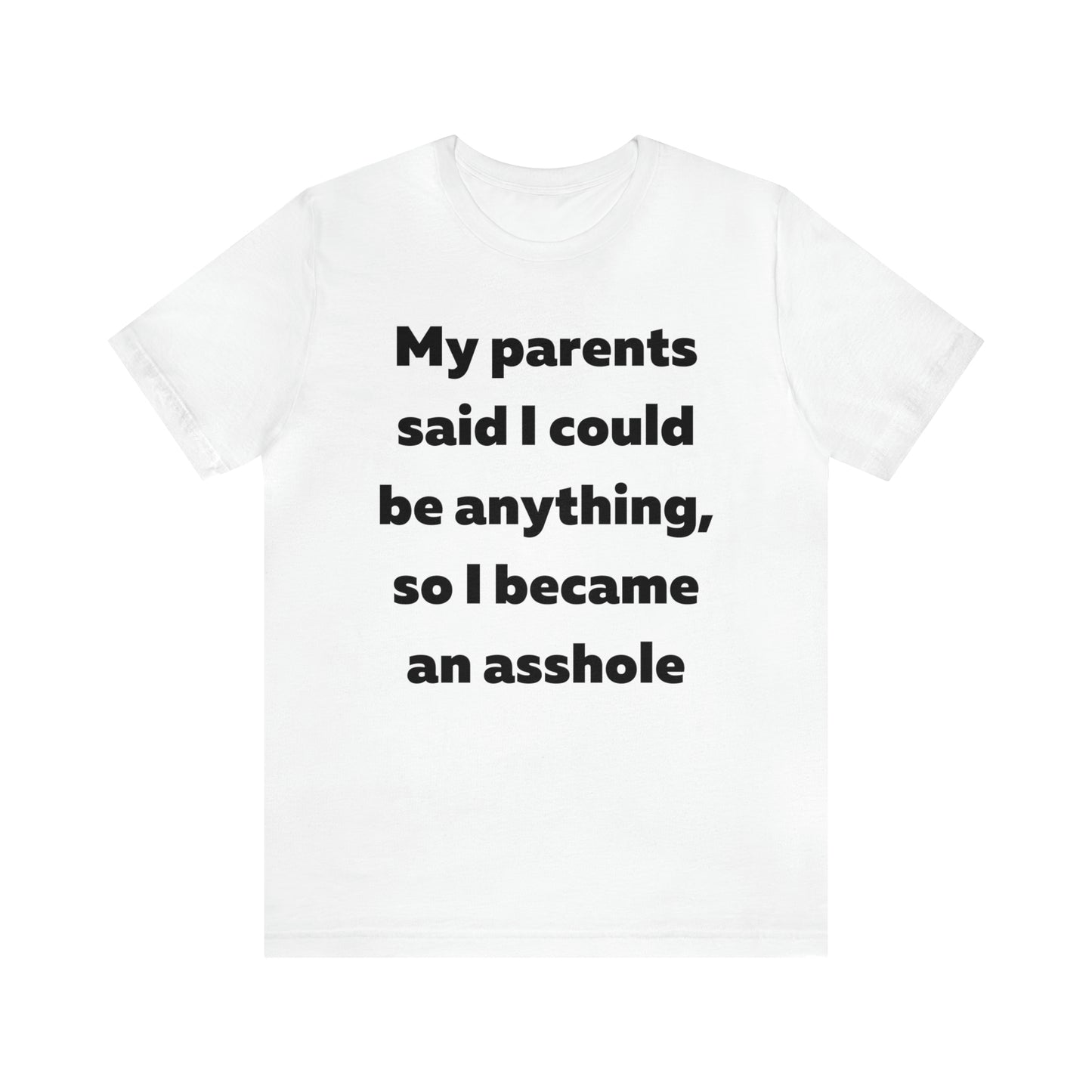 My parents said I could be anything so I became an asshole T-Shirt