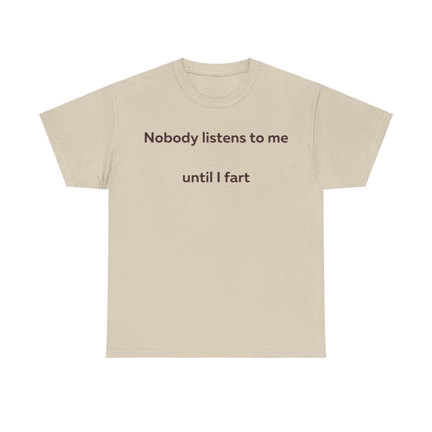 Nobody Listens to me until I fart T-Shirt