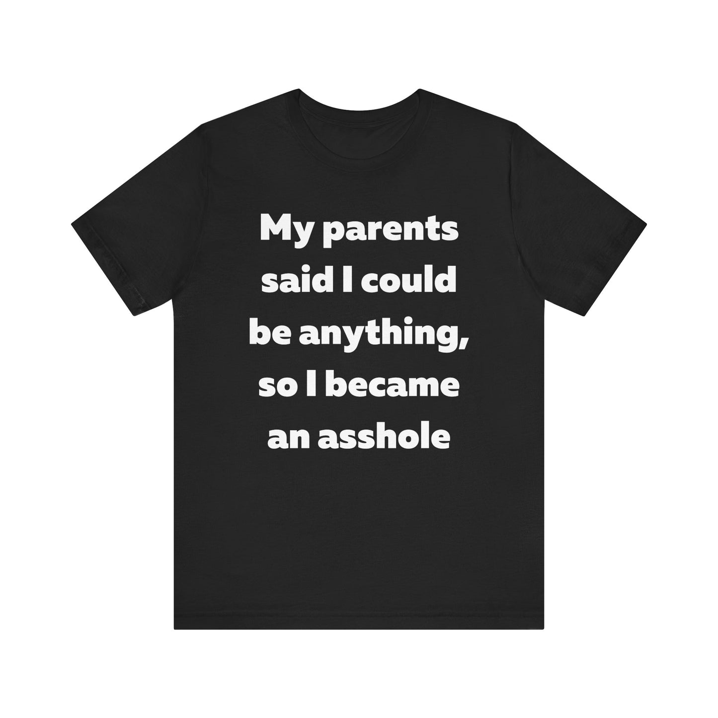 My parents said I could be anything so I became an asshole T-Shirt