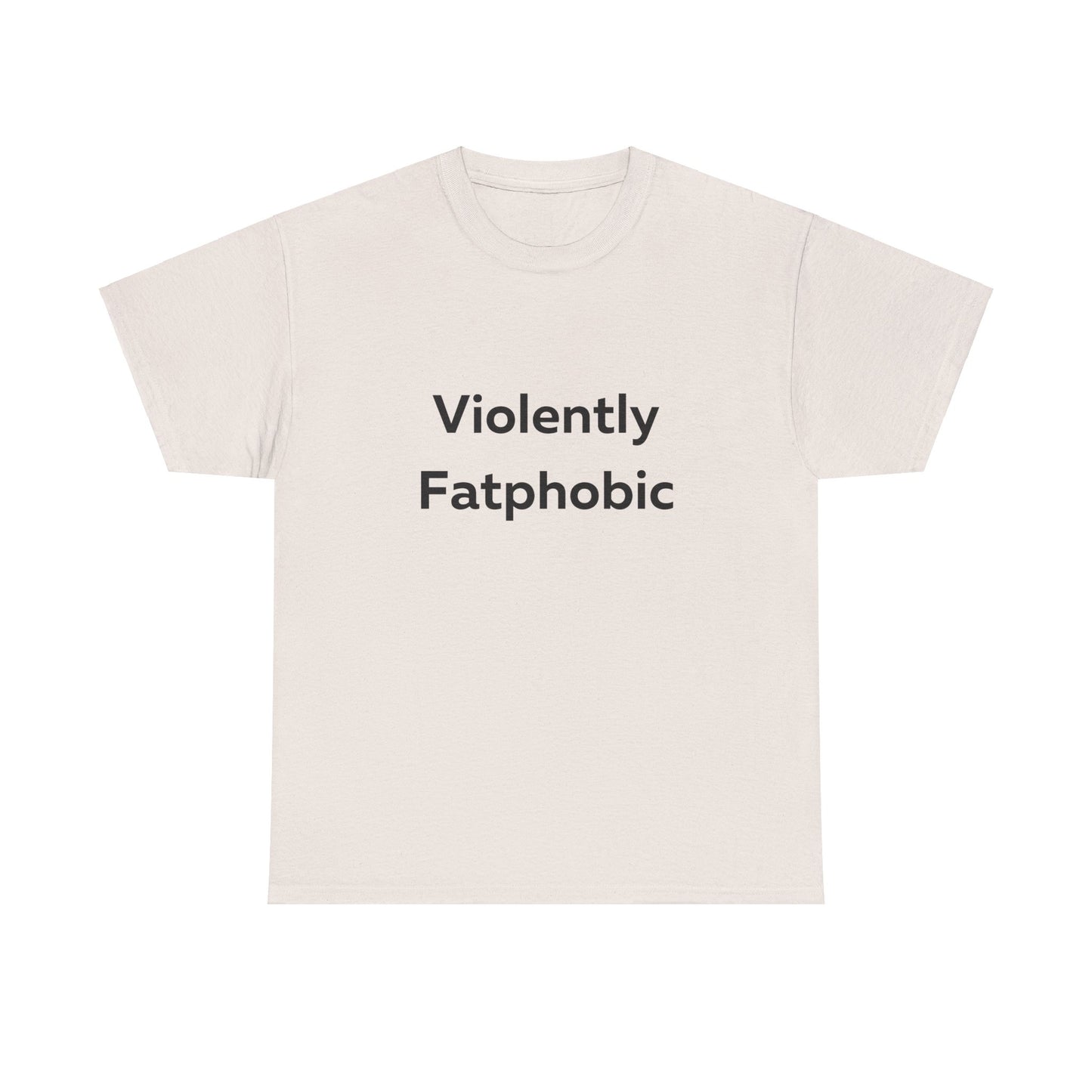 Violently Fatphobic T-Shirt